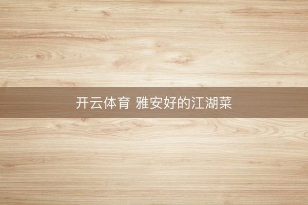 开云体育 雅安好的江湖菜