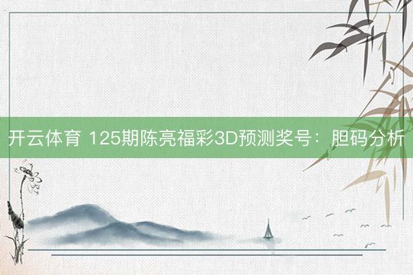 开云体育 125期陈亮福彩3D预测奖号：胆码分析