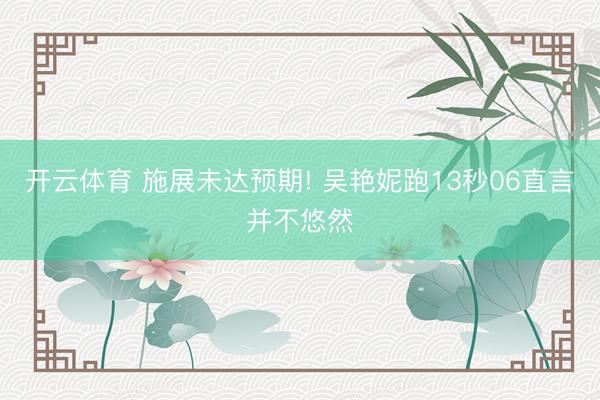 开云体育 施展未达预期! 吴艳妮跑13秒06直言并不悠然