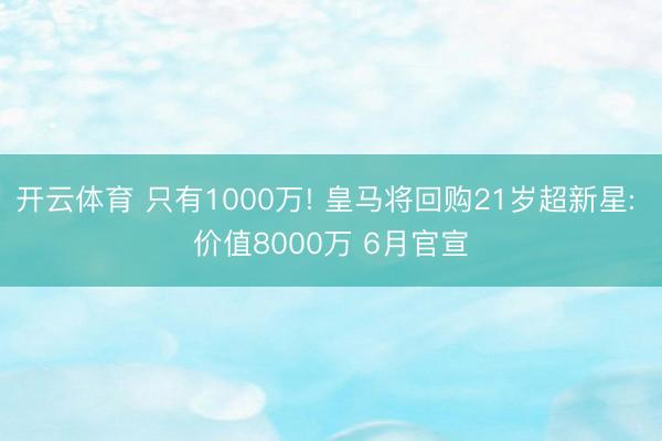 开云体育 只有1000万! 皇马将回购21岁超新星: 价值8000万 6月官宣
