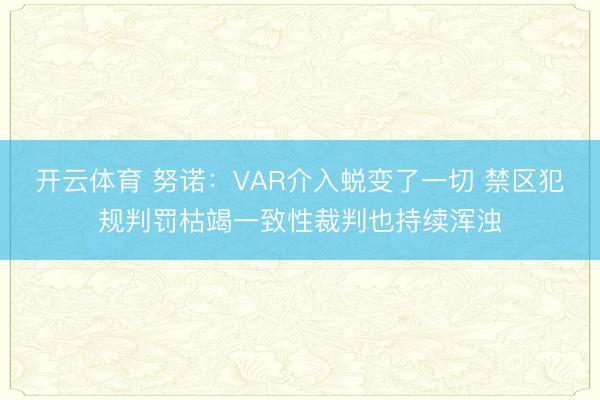 开云体育 努诺：VAR介入蜕变了一切 禁区犯规判罚枯竭一致性裁判也持续浑浊