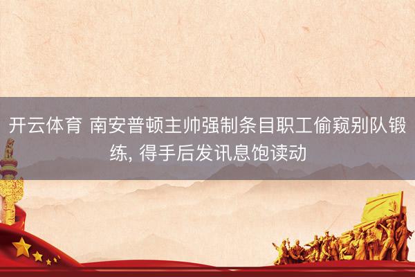 开云体育 南安普顿主帅强制条目职工偷窥别队锻练， 得手后发讯息饱读动
