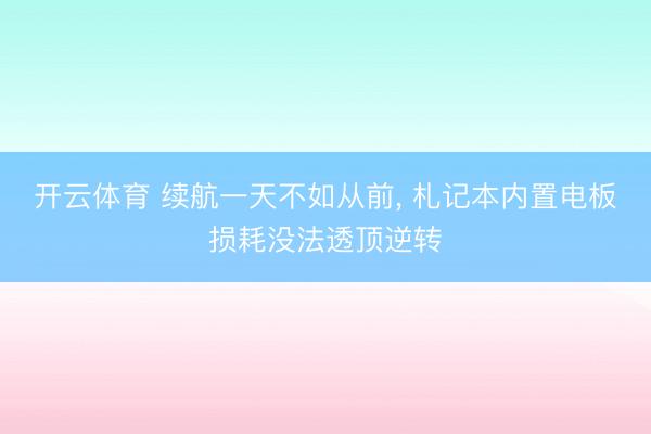 开云体育 续航一天不如从前， 札记本内置电板损耗没法透顶逆转