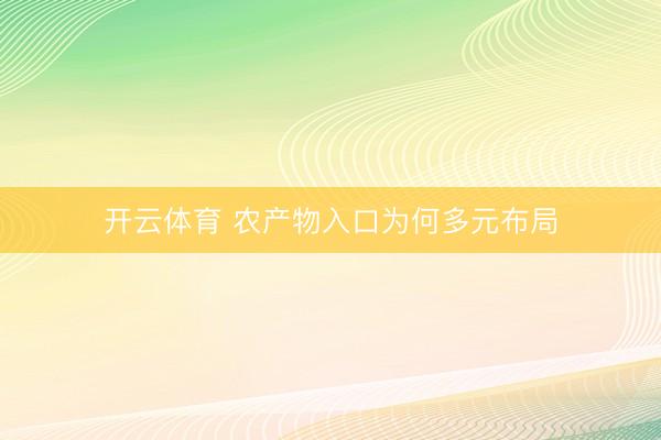 开云体育 农产物入口为何多元布局