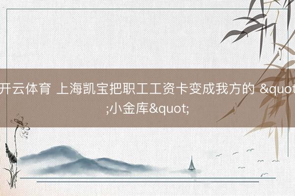 开云体育 上海凯宝把职工工资卡变成我方的 "小金库"